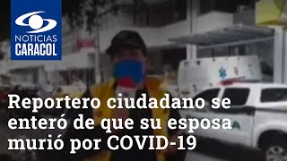 Reportero ciudadano se enteró de que su esposa murió por COVID19 en plena transmisión en vivo [upl. by Wootan]