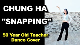 CHUNGHA 청하  SNAPPING  50 Year Old Teacher Dance Cover 댄스 커버 [upl. by Boys]