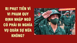 Bị phạt tiền vì vi phạm quy định nhập ngũ có phải đi nghĩa vụ quân sự nữa không Pháp Luật Quân Sự [upl. by Ranie839]