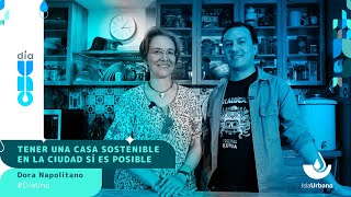 Día Uno Tener una casa sostenible en la ciudad sí es posible Dora Napolitano  Isla Urbana [upl. by Garvey]