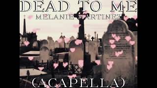 Melanie Martinez  Dead To Me Clean Acapella [upl. by Arreik]