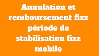 annulation et remboursement fizz période de stabilisation fizz mobile [upl. by Ardnwahs]