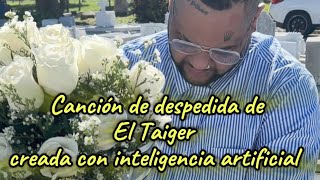 CANCIÓN DE DESPEDIDA DE EL TAIGER CREADA CON INTELIGENCIA ARTIFICIAL [upl. by Sharona]