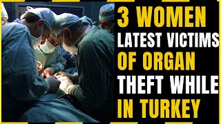 3 Women Are Latest Victims of Illegal Organ Trade in Turkey [upl. by Akcirderf663]