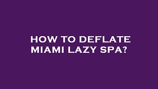 How to deflate miami lazy spa [upl. by Riccio260]