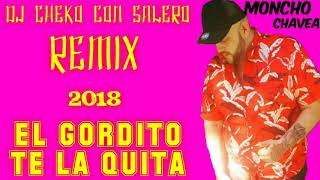 EL GORDITO TE LA QUITA  MONCHO CHAVEA REMIX DJ CHEKO CON SALERO [upl. by Giacopo570]