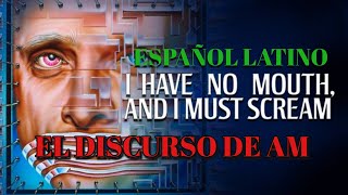 I Have No Mouth  Discurso de AM Español Latino [upl. by Ardnuasal280]