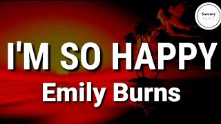 Emily Burns  Im So Happy Lyrics  Sammy Lyrics [upl. by Ssyla690]