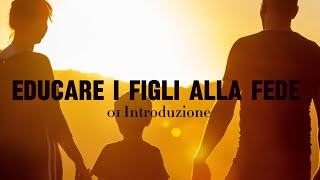 01 Educare i figli alla fede  Introduzione [upl. by Sanjiv]