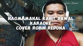 NAGMAMAHAL KAHIT BAWAL  Karaoke Cover  Robin Redona nocopyrightinfringementintended [upl. by Odnolor]