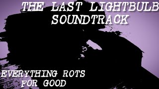 Everything Rots For Good  The Last Lightbulb Soundtrack [upl. by Mogerly]