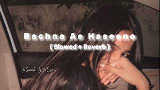 Bachna Ae Haseeno  slowed reverb  Reverb by Raghav [upl. by Ahab]