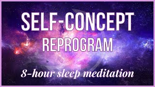 Manifestation Sleep Meditation  8 Hour SelfConcept Reprogram While You Sleep 🌙🌠 [upl. by Eidahs]