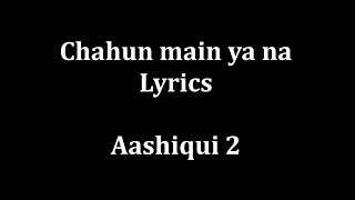 Chahun Main ya na Lyrics quotAashiqui 2quot  Arijit Singh Palak Muchhal [upl. by Kcirddot]