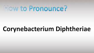 How to Pronounce Corynebacterium Diphtheriae [upl. by Orville]