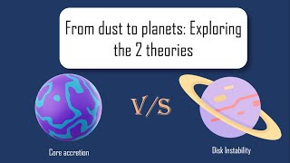 From dust to planets Exploring the 2 theoriesCore accretion amp Disk instabilitySpace simplified [upl. by Eiroc859]