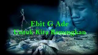 Ebit G Ade  Untuk Kita Renungkan Lirik [upl. by Nuyh846]