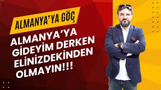 ALMANYAYA GÖÇ  ALMANYAYA GİDEYİM DERKEN ELİNİZDEKİNDEN OLMAYIN [upl. by Willard851]