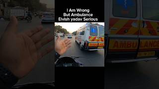 I Am Wrong But Ambulance Elvish Yadav Serious shorts trending shortvideo [upl. by Anerhs]