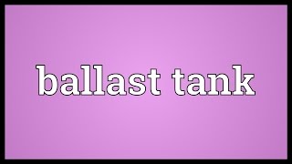 Ballast tank Meaning [upl. by Zetnahs]