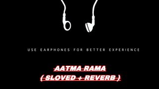 AATMA RAMA   SLOWED  REVERB [upl. by Pedrotti]