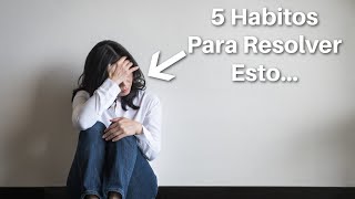 5 Habitos Que Te Ayudan A Resolver La Ansiedad [upl. by Gibby]