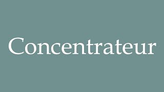 How to Pronounce Concentrateur Concentrator Correctly in French [upl. by Ebba]