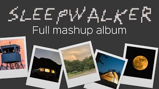 SLEEPWALKER  Full Mashup Album [upl. by Eldreeda]