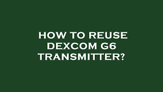 How to reuse dexcom g6 transmitter [upl. by Vocaay565]