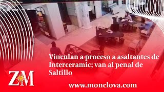 Vinculan a proceso a asaltantes de Interceramic van al penal de Saltillo [upl. by Islek]