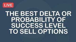 The Best Delta or Probability of Success Level To Sell Options [upl. by Lenz]