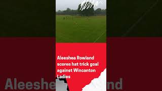 Aleeshea Rowland Shines with a hat trick Goals Against Wincanton Ladies [upl. by Sellers]