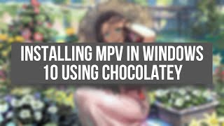 Installing MPV in Windows 10 Using The Chocolatey Package Manager [upl. by Hermon]