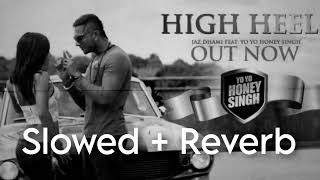 High Heel Slowed  Reverb  Yoyo Honey Singh  Latest Lofi Song [upl. by Ylicic]