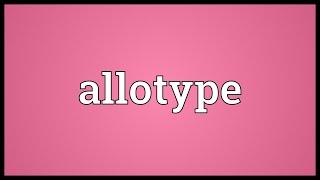 Allotype Meaning [upl. by Aubine]