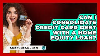 Can I Consolidate Credit Card Debt with a Home Equity Loan  CreditGuide360com [upl. by Bang]