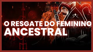 O RESGATE DO FEMININO ANCESTRAL [upl. by Idihsar1]