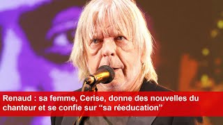 Renaud  sa femme Cerise donne des nouvelles du chanteur et se confie sur “sa réeducation” [upl. by Elleirua]