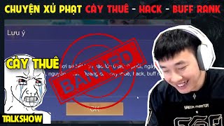 TALKSHOW CHUYỆN XỬ PHẠT MẠNH TAY CÀY THUÊ  HACK  BUFF RANK  BLV Thanh Tùng [upl. by Lyrad]