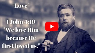 quotLovequot  1 John 419  Sermon by Charles Spurgeon  We love Him because He first loved us [upl. by Yeroc]