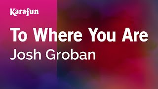 To Where You Are  Josh Groban  Karaoke Version  KaraFun [upl. by Anecusa]