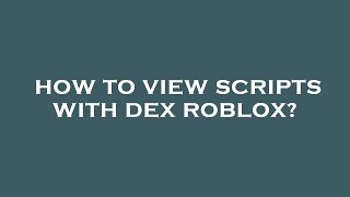 How to view scripts with dex roblox [upl. by Steffy228]