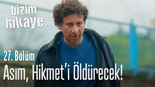 Asım Hikmeti öldürecek  Bizim Hikaye 27 Bölüm [upl. by Nonnair]