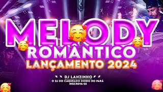 💕MELODY ROMÂNTICO LANÇAMENTO 2024 DJ LANZINHO MIX 😍 [upl. by Ecnerolf]