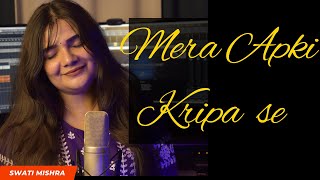 Mera Aapki Kripa Se  Swati Mishra Bhakti [upl. by Leunam]