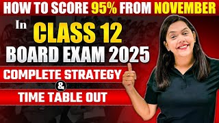 How to Score 95 From November 😱 in Class 12 Board Exam 2025  Complete Strategy amp Time Table Out✅ [upl. by Allebram129]