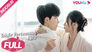 INDO SUB Takdir Pertemuan Kita Destined to Meet You Full Episode  Lu Yanqi  Yang Ze  YOUKU [upl. by Sena]