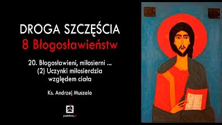 ks Andrzej Muszala 20 Błogosławieni miłosierni  2 Uczynki miłosierdzia względem ciała [upl. by Hailahk400]