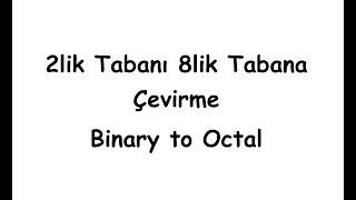 2lik Tabanı 8lik Tabana Çevirme Binary to Octal [upl. by Eidur689]