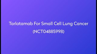 Clinical Trial Tarlatamab for Small Cell Lung Cancer NCT04885998 [upl. by Yenaj]